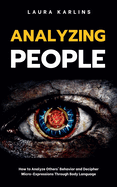 Analyzing People: How to Analyze Others' Behavior and Decipher Micro-Expressions Through Body Language