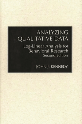 Analyzing Qualitative Data: Log-Linear Analysis for Behavioral Research: Second Edition - Kennedy, Sidney Ed, and Kennedy, John J