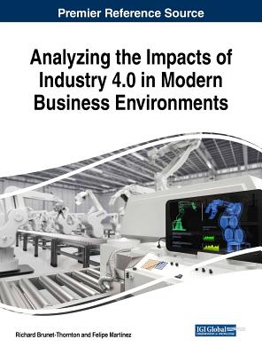 Analyzing the Impacts of Industry 4.0 in Modern Business Environments - Brunet-Thornton, Richard (Editor), and Martinez, Felipe (Editor)