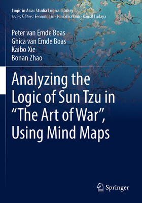 Analyzing the Logic of Sun Tzu in "The Art of War", Using Mind Maps - van Emde Boas, Peter, and van Emde Boas, Ghica, and Xie, Kaibo