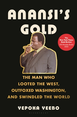 Anansi's Gold: The Man Who Looted the West, Outfoxed Washington, and Swindled the World - Yeebo, Yepoka