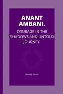 Anant Ambani: Courage in the Shadows and untold journey.
