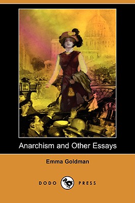 Anarchism and Other Essays (Dodo Press) - Goldman, Emma, and Havel, Hippolyte (Commentaries by)
