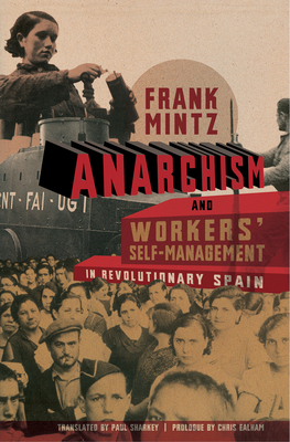 Anarchism and Workers' Self-Management in Revolutionary Spain - Sharkey, Paul (Translated by), and Mintz, Frank, and Ealham, Chris (Prologue by)