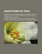 Anarchism on Trial; Speeches of Alexander Berkman and Emma Goldman Before the United States District Court in the City of New York, July, 1917