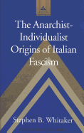 Anarchist-Individualist Origins of Italian Fascism - Coppa, Frank J (Editor), and Whitaker, Stephen B