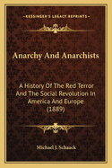 Anarchy and Anarchists: A History of the Red Terror and the Social Revolution in America and Europe. Communism, Socialism, and Nihilism in Doctrine and in Deed. the Chicago Haymarket Conspiracy, and the Detection and Trial of the Conspirators