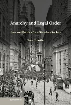 Anarchy and Legal Order: Law and Politics for a Stateless Society - Chartier, Gary