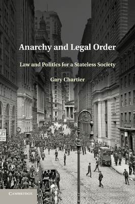 Anarchy and Legal Order: Law and Politics for a Stateless Society - Chartier, Gary