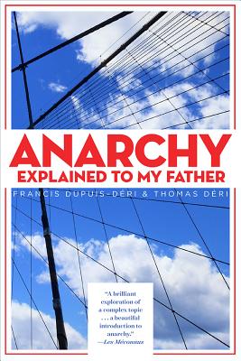 Anarchy Explained to My Father - Dupuis-Deri, Francis, and Deri, Thomas