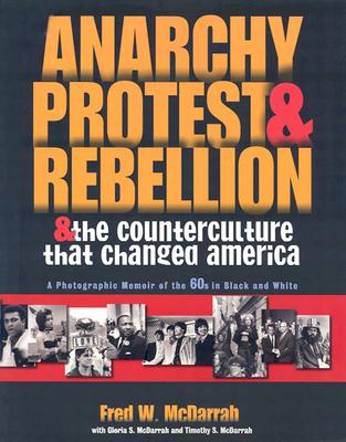 Anarchy, Protest & Rebellion: And the Counterculture That Changed America - McDarrah, Fred W (Photographer), and McDarrah, Gloria S, and McDarrah, Timothy S
