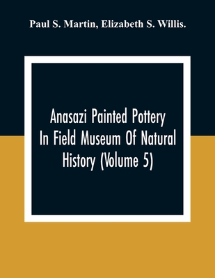 Anasazi Painted Pottery In Field Museum Of Natural History (Volume 5) - S Martin, Paul, and S Willis, Elizabeth