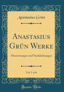 Anastasius Grun Werke, Vol. 5 of 6: Ubersetzungen Und Nachdichtungen (Classic Reprint)