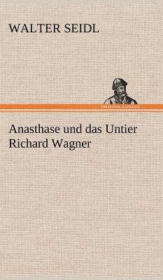 Anasthase Und Das Untier Richard Wagner - Seidl, Walter