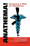 Anathema! America's War on Medicine: A Veteran Doctor Offers a Cure for What Ails America's Health Care System