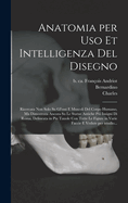 Anatomia per uso et intelligenza del disegno: Ricercata non solo su gl'ossi e muscoli del corpo humano, ma dimostrata ancora su le statue antiche piu insigni di Roma, delineata in piu tauole con tutte le figure in varie faccie e vedute per istudio...