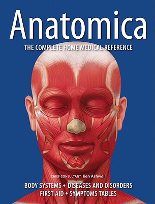 Anatomica: The Complete Home Medical Reference - Ashwell, Ken, Dr., MB, Bs, PhD (Editor)