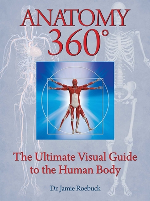 Anatomy 360: The Ultimate Visual Guide to the Human Body - Roebuck, Jamie, Dr.