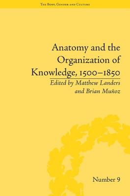 Anatomy and the Organization of Knowledge, 1500-1850 - Muoz, Brian (Editor), and Landers, Matthew (Editor)