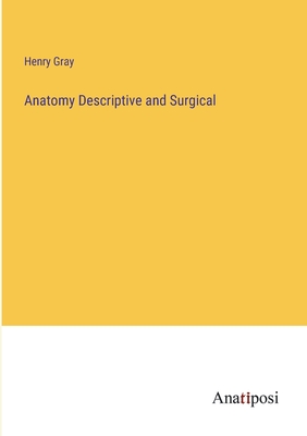 Anatomy Descriptive and Surgical - Gray, Henry