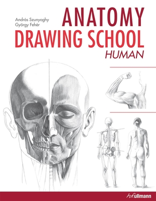 Anatomy Drawing School: Human Anatomy - Szunyoghy, Andras, and Fehr, Gyrgy