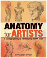 Anatomy for Artists: A Complete Guide to Drawing the Human Body