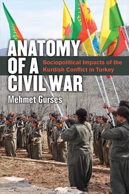 Anatomy of a Civil War: Sociopolitical Impacts of the Kurdish Conflict in Turkey - Gurses, Mehmet