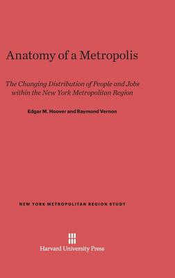 Anatomy of a Metropolis: The Changing Distribution of People and Jobs Within the New York Metropolitan Region - Hoover, Edgar M, and Vernon, Raymond, Professor, and Abelson, Milton (Contributions by)