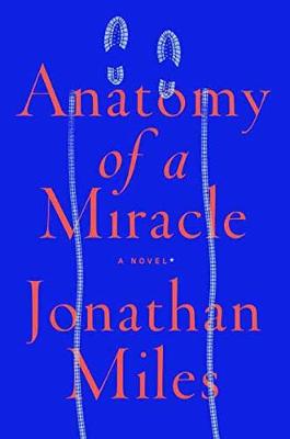 Anatomy of a Miracle: A Novel - Miles, Jonathan