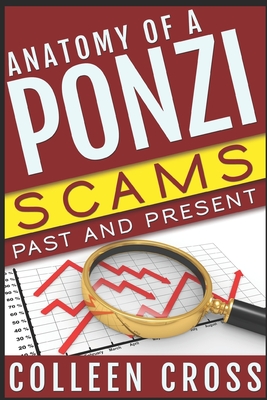Anatomy of a Ponzi: Scams Past and Present - Cross, Colleen