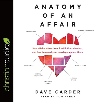 Anatomy of an Affair: How Affairs, Attractions, and Addictions Develop, and How to Guard Your Marriage Against Them - Carder, Dave, and Parks, Tom (Read by)