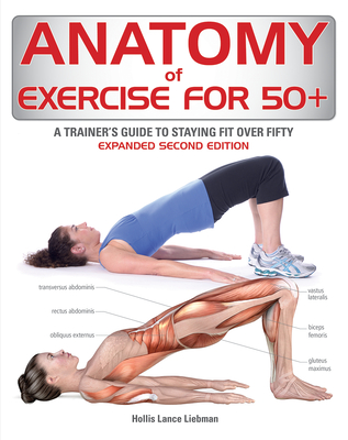 Anatomy of Exercise for 50+: A Trainer's Guide to Staying Fit Over Fifty - Liebman, Hollis Lance