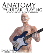 Anatomy of Guitar Playing: Move Better, Feel Better, Play Better