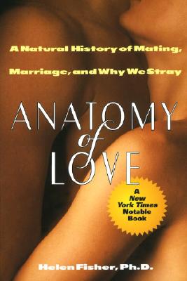 Anatomy of Love: A Natural History of Mating, Marriage, and Why We Stray - Fisher, Helen