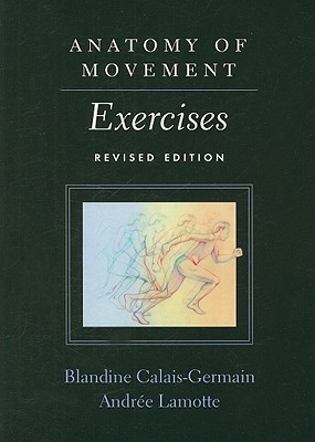 Anatomy of Movement: Exercises - Calais-Germain, Blandine (Text by), and Lamotte, Andree (Text by)