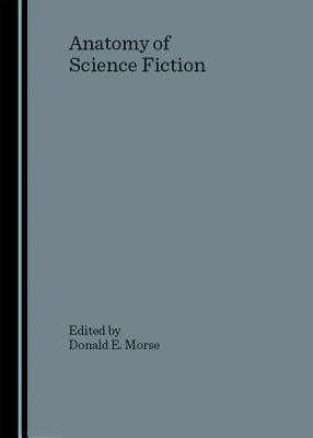 Anatomy of Science Fiction - Morse, Donald E (Editor)