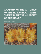 Anatomy of the Arteries of the Human Body, with the Descriptive Anatomy of the Heart