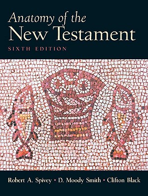 Anatomy of the New Testament: A Guide to Its Structure and Meaning - Spivey, Robert A, and Smith, D Moody, and Black, C Clifton
