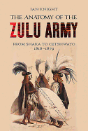 Anatomy of Zulu Army: From Shaka to Cetshwayo, 1818-1879