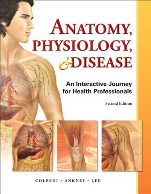 Anatomy, Physiology, and Disease: An Interactive Journey for Health Professions - Colbert, Bruce, and Ankney, Jeff, and Lee, Karen