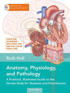 Anatomy, Physiology, and Pathology: A Practical, Illustrated Guide to the Human Body for Students and Practitioners