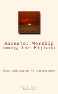 Ancestor Worship Among the Fijians: (from Cannibalism to Christianity)