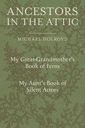 Ancestors in the Attic: Including My Great-Grandmother's Book of Ferns and My Aunt's Book of Silent Actors