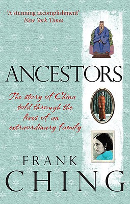 Ancestors: The Story of China Told Through the Lives of an Extraordinary Family - Ching, Frank