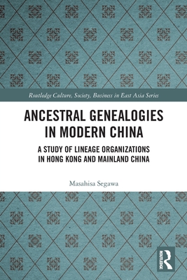 Ancestral Genealogies in Modern China: A Study of Lineage Organizations in Hong Kong and Mainland China - Segawa, Masahisa