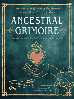Ancestral Grimoire: Connect with the Wisdom of the Ancestors Through Tarot, Oracles, and Magic - Hendrickson, Nancy, and Wen, Benebell (Foreword by)