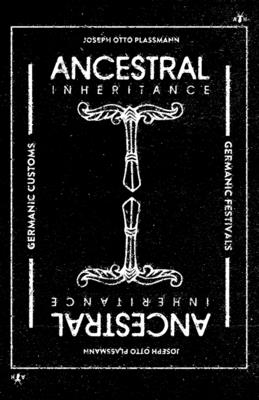 Ancestral Inheritance: The Yearly Cycle of Germanic Customs and Festivals - Plassmann, Joseph Otto