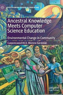 Ancestral Knowledge Meets Computer Science Education: Environmental Change in Community - Sandoval, Cueponcaxochitl D Moreno