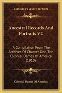 Ancestral Records and Portraits V2: A Compilation from the Archives of Chapter One, the Colonial Dames of America (1910)