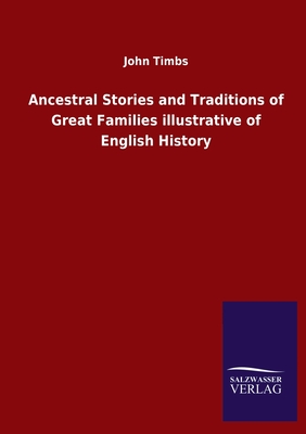 Ancestral Stories and Traditions of Great Families illustrative of English History - Timbs, John